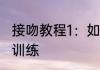 接吻教程1：如何接吻　不会接吻怎么训练