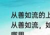 从善如流的上一句是什么　上善若水，从善如流，如水人生，随缘从众出自哪里