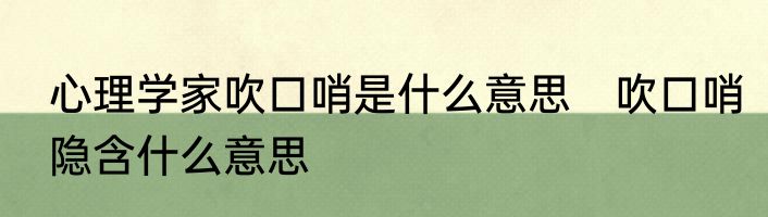 心理学家吹口哨是什么意思　吹口哨隐含什么意思