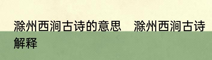 滁州西涧古诗的意思　滁州西涧古诗解释