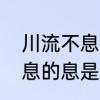 川流不息的息字是什么意思　川流不息的息是什么意思