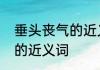 垂头丧气的近义词是什么　垂头丧气的近义词