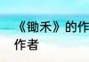 《锄禾》的作者是谁　鋤禾日当空的作者