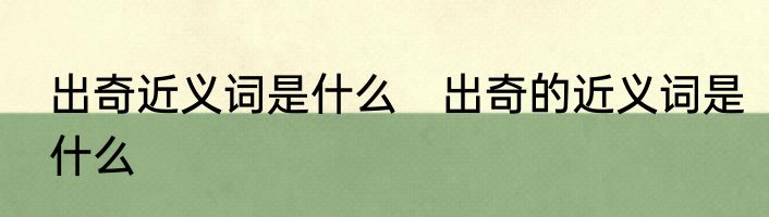 出奇近义词是什么　出奇的近义词是什么