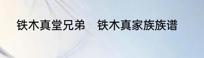 铁木真堂兄弟　铁木真家族族谱