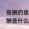 报酬的意思（中文）　天道酬勤中的酬是什么意