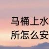 马桶上水下水怎么安装　农村冲水厕所怎么安装