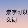 崇字可以组什么词　请问崇字能组什么词