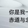 你是我一生永远的唯一歌名是什么　赤道与北极表达的爱情含义是什么