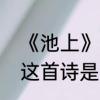《池上》中“不解”是什么意思　池上这首诗是主要写了什么的情景