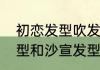 初恋发型吹发手法和技巧　初恋头发型和沙宣发型有区别吗