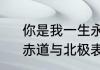 你是我一生永远的唯一歌名是什么　赤道与北极表达的爱情含义是什么