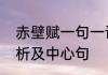 赤壁赋一句一译原文　赤壁赋课文解析及中心句