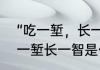 “吃一堑，长一智”的意思是什么　吃一堑长一智是什么意思