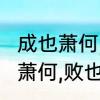 成也萧何,败也萧何.是什么意思　成也萧何,败也萧何.是什么意思