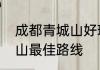 成都青城山好玩吗　成都市区去青城山最佳路线