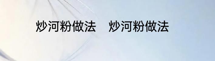 炒河粉做法　炒河粉做法