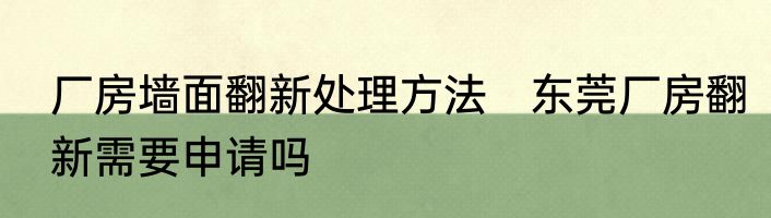 厂房墙面翻新处理方法　东莞厂房翻新需要申请吗