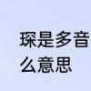 琛是多音字吗　琛这个字读什么，什么意思