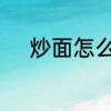 炒面怎么做的　炒面是怎么做的