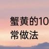 蟹黄的10种家常做法　银鱼的10种家常做法