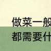 做菜一般都需要什么调料　做菜一般都需要什么调料