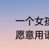 一个女孩子唱歌给你听说明什么啊　愿意用语音唱歌给你听代表什么