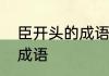 臣开头的成语接龙　臣字躺着是什么成语