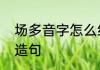 场多音字怎么组词　场多音字组词和造句