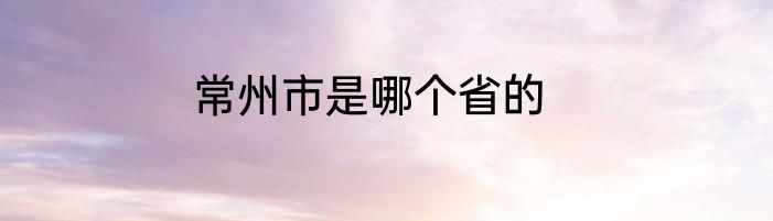常州市是哪个省的