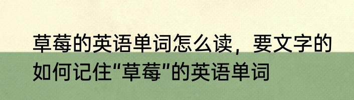 草莓的英语单词怎么读，要文字的　如何记住“草莓”的英语单词