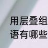 用层叠组成四字词语　关于层叠的词语有哪些