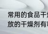 常用的食品干燥剂是什么　食品可以放的干燥剂有哪些