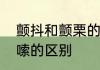 颤抖和颤栗的区别　颤栗颤抖发抖哆嗦的区别