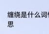 缠绕是什么词性　赵州桥中缠绕的意思