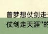曾梦想仗剑走天涯什么意思　“曾梦想仗剑走天涯”的下一句是什么