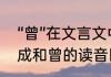 “曾”在文言文中的意思和读音是什么　成和曾的读音区别