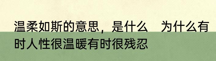 温柔如斯的意思，是什么　为什么有时人性很温暖有时很残忍