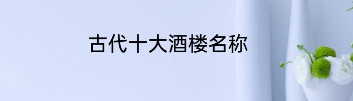 古代十大酒楼名称