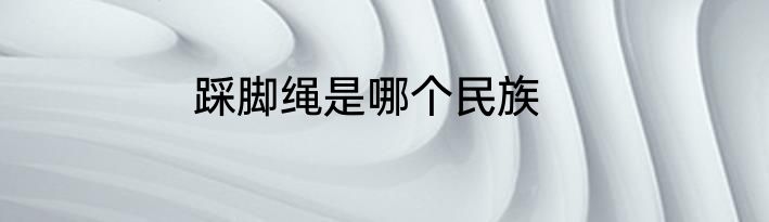 踩脚绳是哪个民族