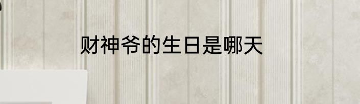 财神爷的生日是哪天