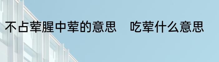 不占荤腥中荤的意思　吃荤什么意思