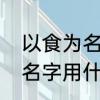 以食为名的饭店名字　饭店大名那个名字用什么昵称