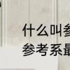 什么叫参考系，为什么要选参考系　参考系最简单的判断方法