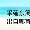 采菊东篱下完整的诗句　采菊东篱下出自哪首古诗