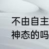 不由自主是啥意思　不由自主是描写神态的吗