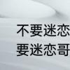 不要迷恋哥只是个传说怎么回复　不要迷恋哥幽默回复