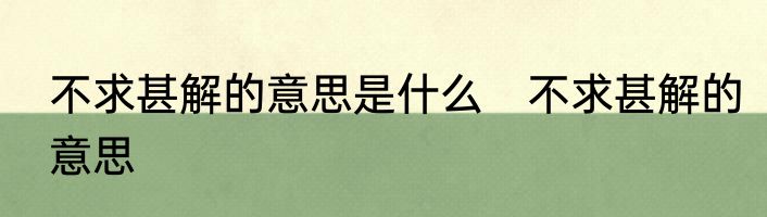 不求甚解的意思是什么　不求甚解的意思