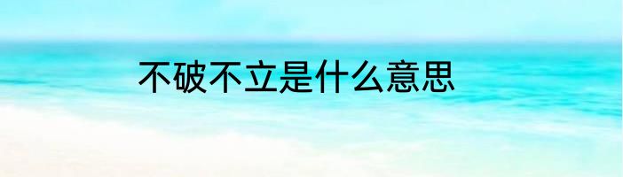 不破不立是什么意思