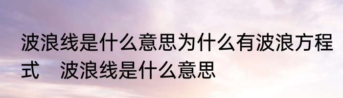波浪线是什么意思为什么有波浪方程式　波浪线是什么意思